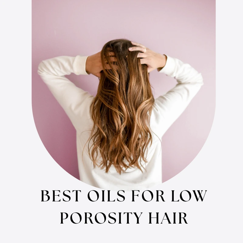 Best Oils for Low Porosity Hair
